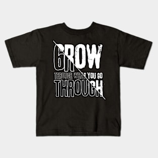 Grow through what you go through Kids T-Shirt